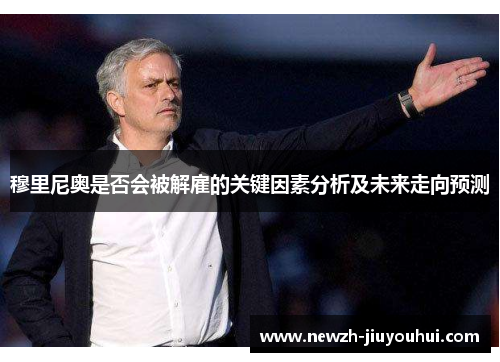 穆里尼奥是否会被解雇的关键因素分析及未来走向预测