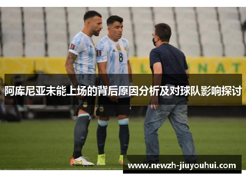 阿库尼亚未能上场的背后原因分析及对球队影响探讨