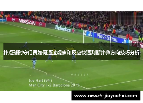 扑点球时守门员如何通过观察和反应快速判断扑救方向技巧分析 扑点球时守门员如何通过观察和反应快速判断扑救方向技巧分析