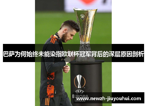 巴萨为何始终未能染指欧联杯冠军背后的深层原因剖析 巴萨为何始终未能染指欧联杯冠军背后的深层原因剖析