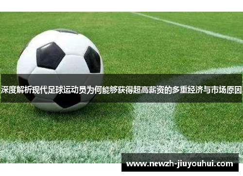 深度解析现代足球运动员为何能够获得超高薪资的多重经济与市场原因 深度解析现代足球运动员为何能够获得超高薪资的多重经济与市场原因