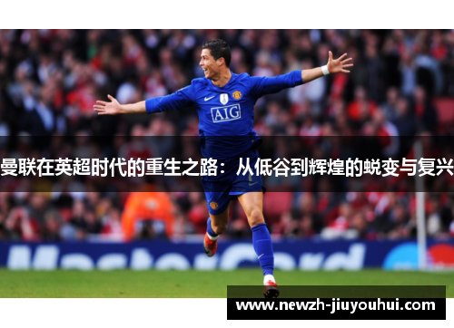 曼联在英超时代的重生之路：从低谷到辉煌的蜕变与复兴