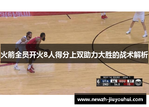 火箭全员开火8人得分上双助力大胜的战术解析 火箭全员开火8人得分上双助力大胜的战术解析
