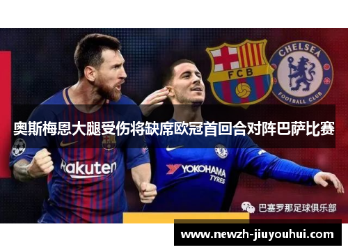 奥斯梅恩大腿受伤将缺席欧冠首回合对阵巴萨比赛 奥斯梅恩大腿受伤将缺席欧冠首回合对阵巴萨比赛