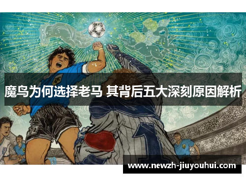 魔鸟为何选择老马 其背后五大深刻原因解析 魔鸟为何选择老马 其背后五大深刻原因解析