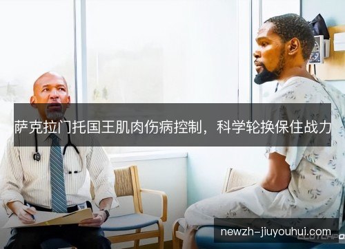 萨克拉门托国王肌肉伤病控制,科学轮换保住战力 萨克拉门托国王肌肉伤病控制,科学轮换保住战力